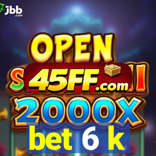 bet 6 k